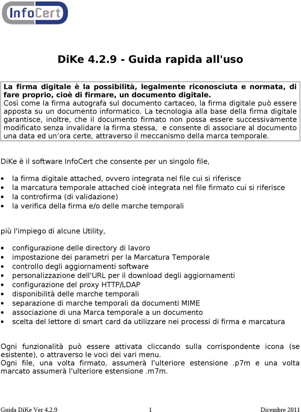 La tecnologia alla base della firma digitale garantisce, inoltre, che il documento firmato non possa essere successivamente modificato senza invalidare la firma stessa, e consente di associare al