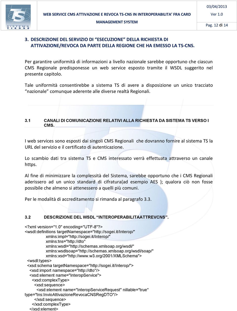 Tale uniformità consentirebbe a sistema TS di avere a disposizione un unico tracciato nazionale comunque aderente alle diverse realtà Regionali. 3.