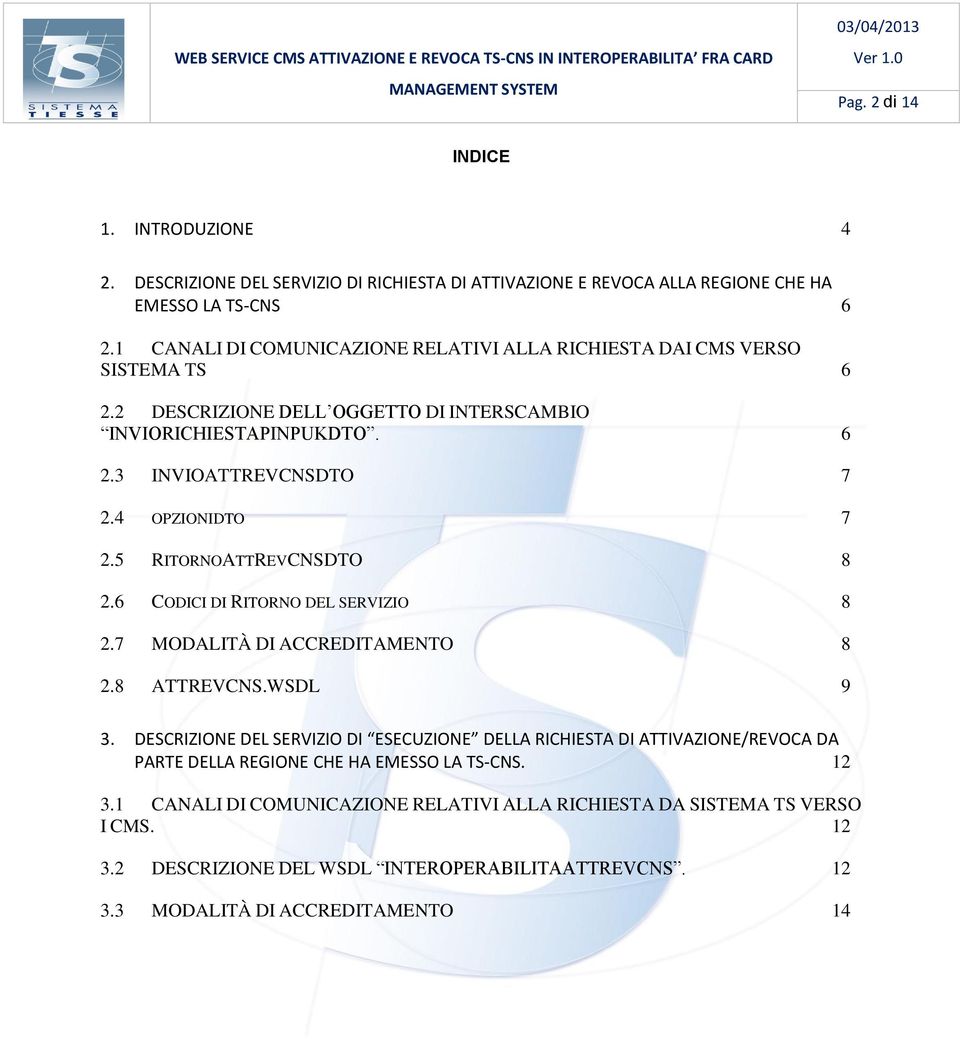 4 OPZIONIDTO 7 2.5 RITORNOATTREVCNSDTO 8 2.6 CODICI DI RITORNO DEL SERVIZIO 8 2.7 MODALITÀ DI ACCREDITAMENTO 8 2.8 ATTREVCNS.WSDL 9 3.