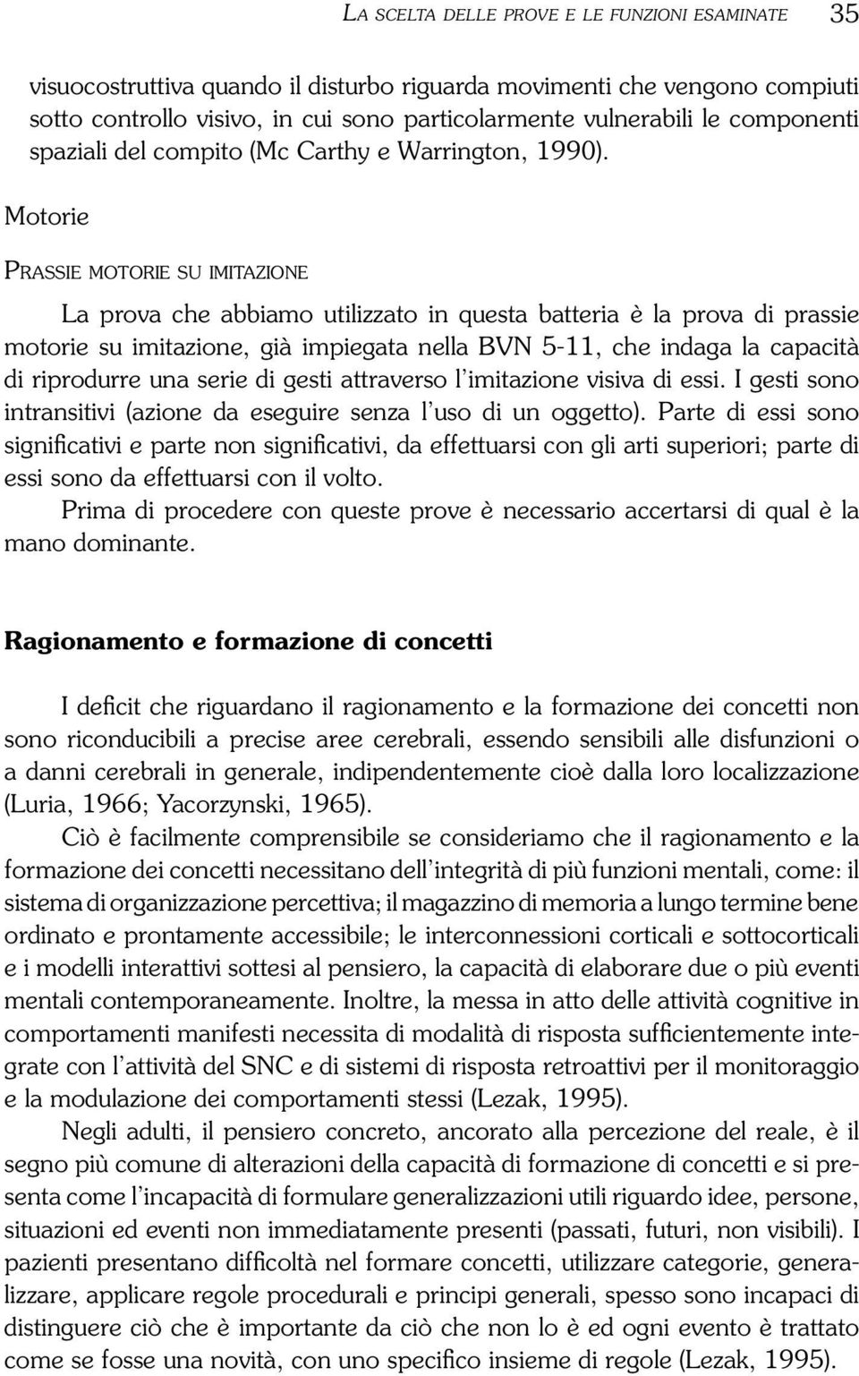 Motorie Pr a s s i e m o t o r i e s u imitazione La prova che abbiamo utilizzato in questa batteria è la prova di prassie motorie su imitazione, già impiegata nella BVN 5-11, che indaga la capacità