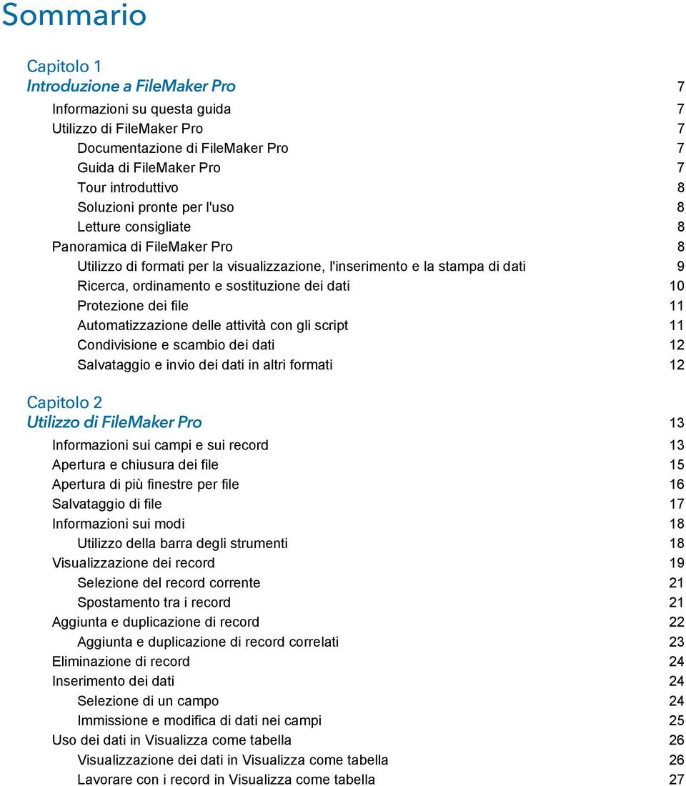 Protezione dei file 11 Automatizzazione delle attività con gli script 11 Condivisione e scambio dei dati 12 Salvataggio e invio dei dati in altri formati 12 Capitolo 2 Utilizzo di FileMaker Pro 13