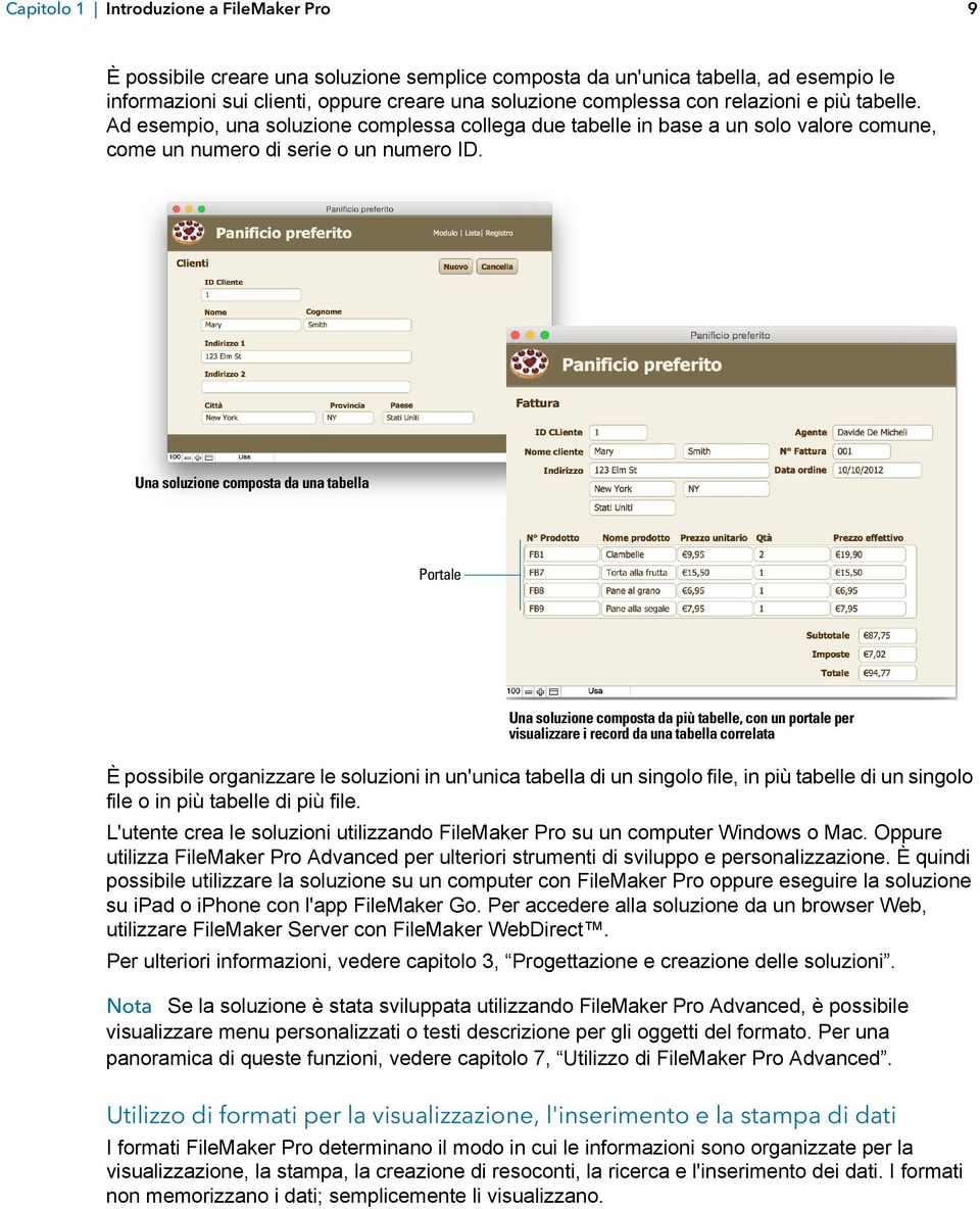 Una soluzione composta da una tabella Portale Una soluzione composta da più tabelle, con un portale per visualizzare i record da una tabella correlata È possibile organizzare le soluzioni in un'unica