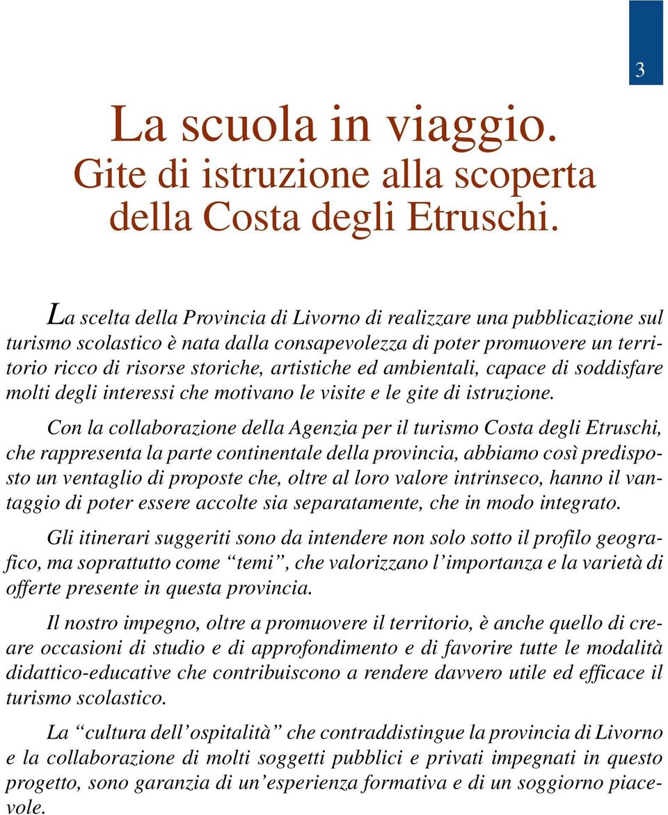 ambientali, capace di soddisfare molti degli interessi che motivano le visite e le gite di istruzione.