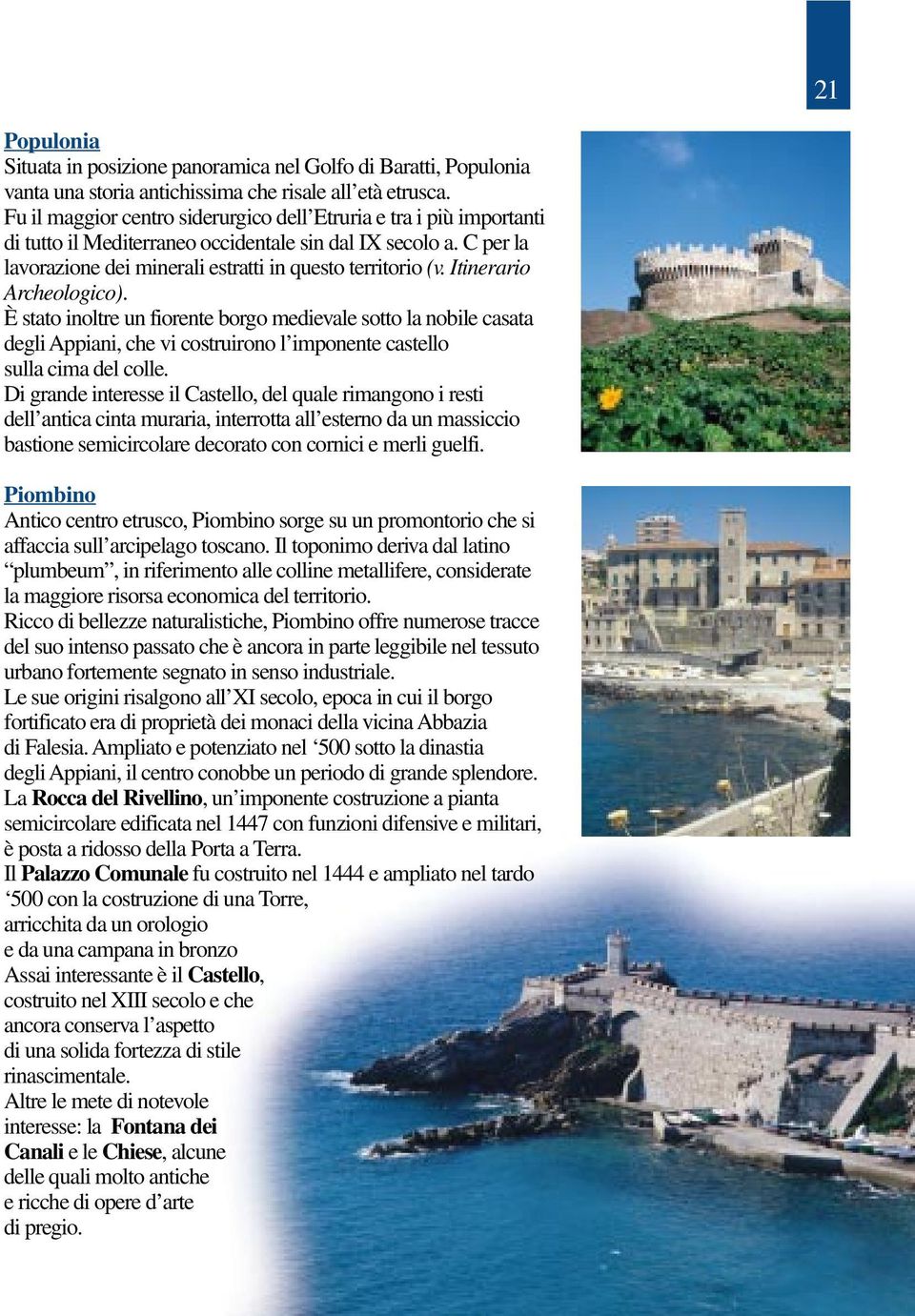 Itinerario Archeologico). È stato inoltre un fiorente borgo medievale sotto la nobile casata degli Appiani, che vi costruirono l imponente castello sulla cima del colle.