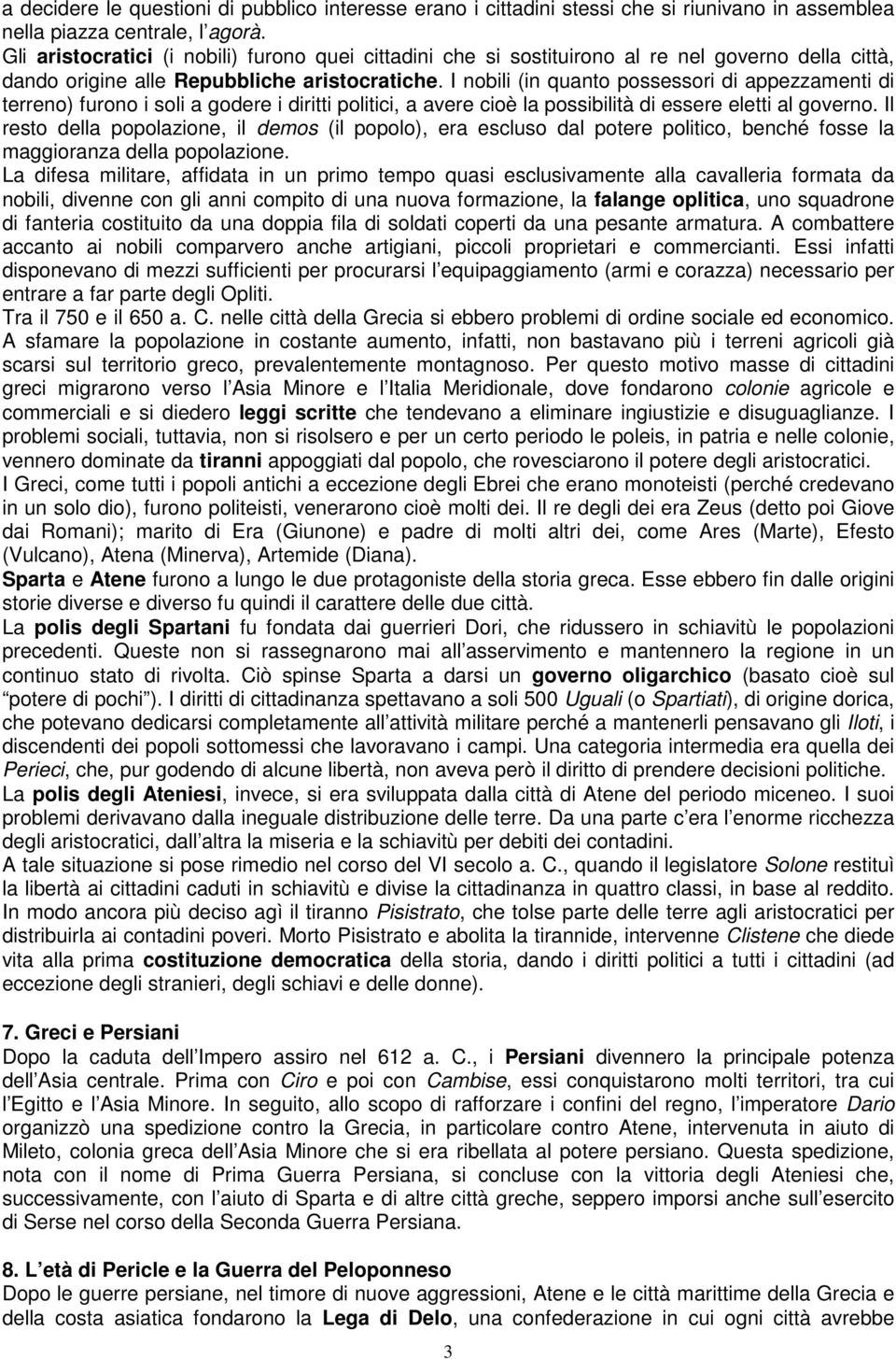 I nobili (in quanto possessori di appezzamenti di terreno) furono i soli a godere i diritti politici, a avere cioè la possibilità di essere eletti al governo.