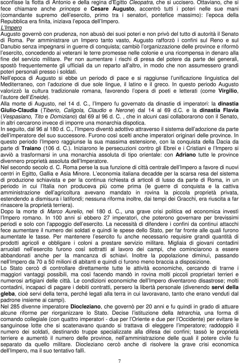 Repubblica era finita, iniziava l epoca dell Impero. L Impero Augusto governò con prudenza, non abusò dei suoi poteri e non privò del tutto di autorità il Senato di Roma.