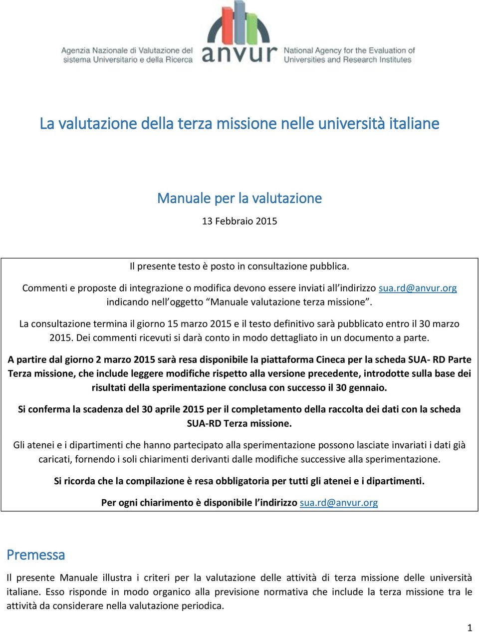 La consultazione termina il giorno 15 marzo 2015 e il testo definitivo sarà pubblicato entro il 30 marzo 2015. Dei commenti ricevuti si darà conto in modo dettagliato in un documento a parte.