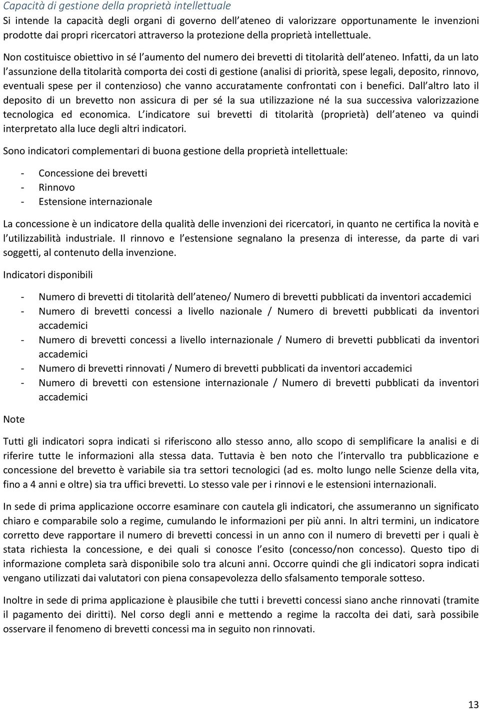 Infatti, da un lato l assunzione della titolarità comporta dei costi di gestione (analisi di priorità, spese legali, deposito, rinnovo, eventuali spese per il contenzioso) che vanno accuratamente