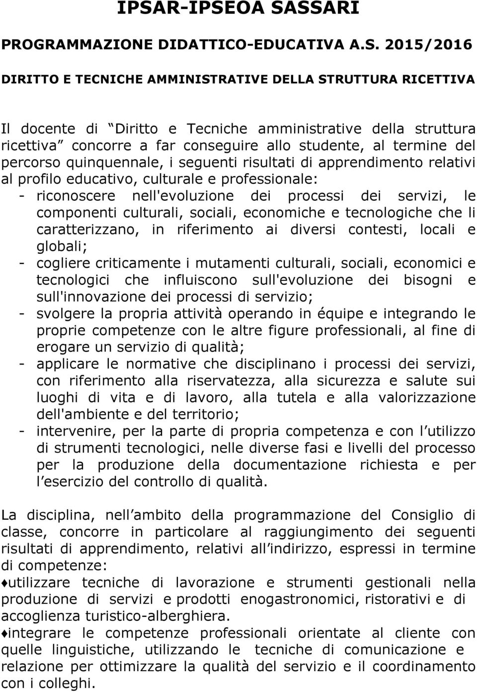 nell'evoluzione dei processi dei servizi, le componenti culturali, sociali, economiche e tecnologiche che li caratterizzano, in riferimento ai diversi contesti, locali e globali; - cogliere