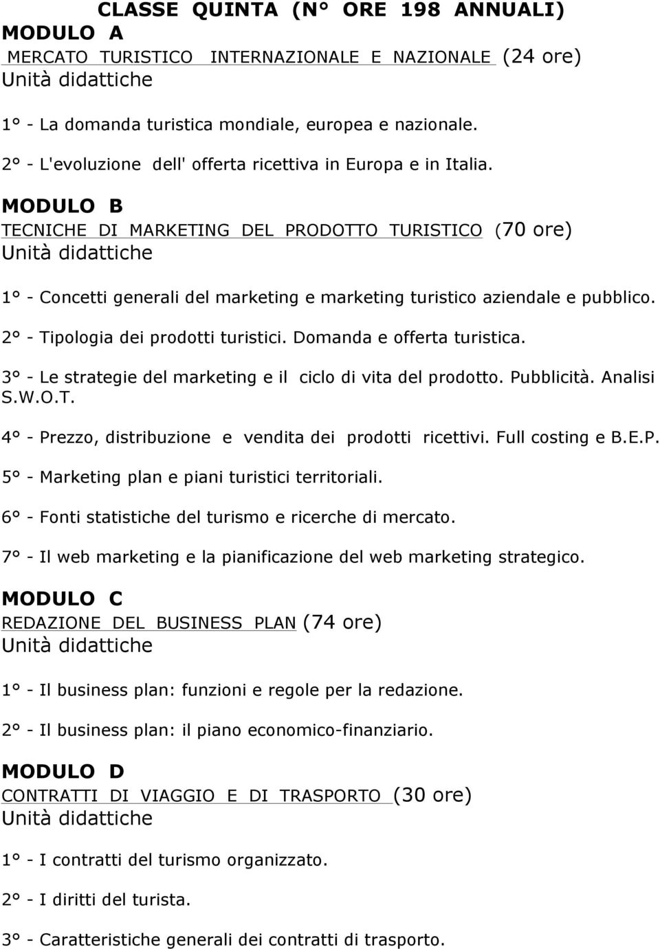 MODULO B TECNICHE DI MARKETING DEL PRODOTTO TURISTICO (70 ore) Unità didattiche 1 - Concetti generali del marketing e marketing turistico aziendale e pubblico. 2 - Tipologia dei prodotti turistici.