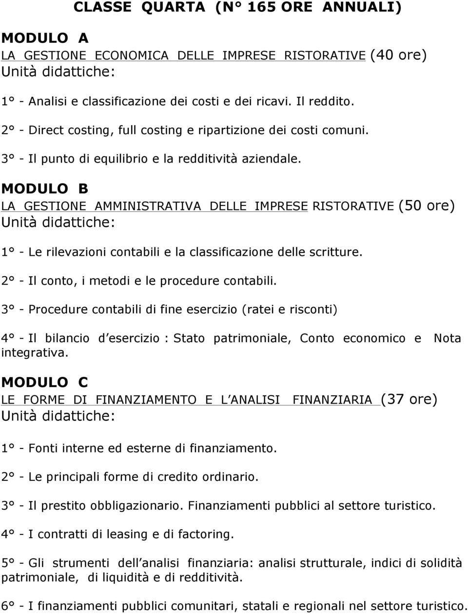 MODULO B LA GESTIONE AMMINISTRATIVA DELLE IMPRESE RISTORATIVE (50 ore) 1 - Le rilevazioni contabili e la classificazione delle scritture. 2 - Il conto, i metodi e le procedure contabili.