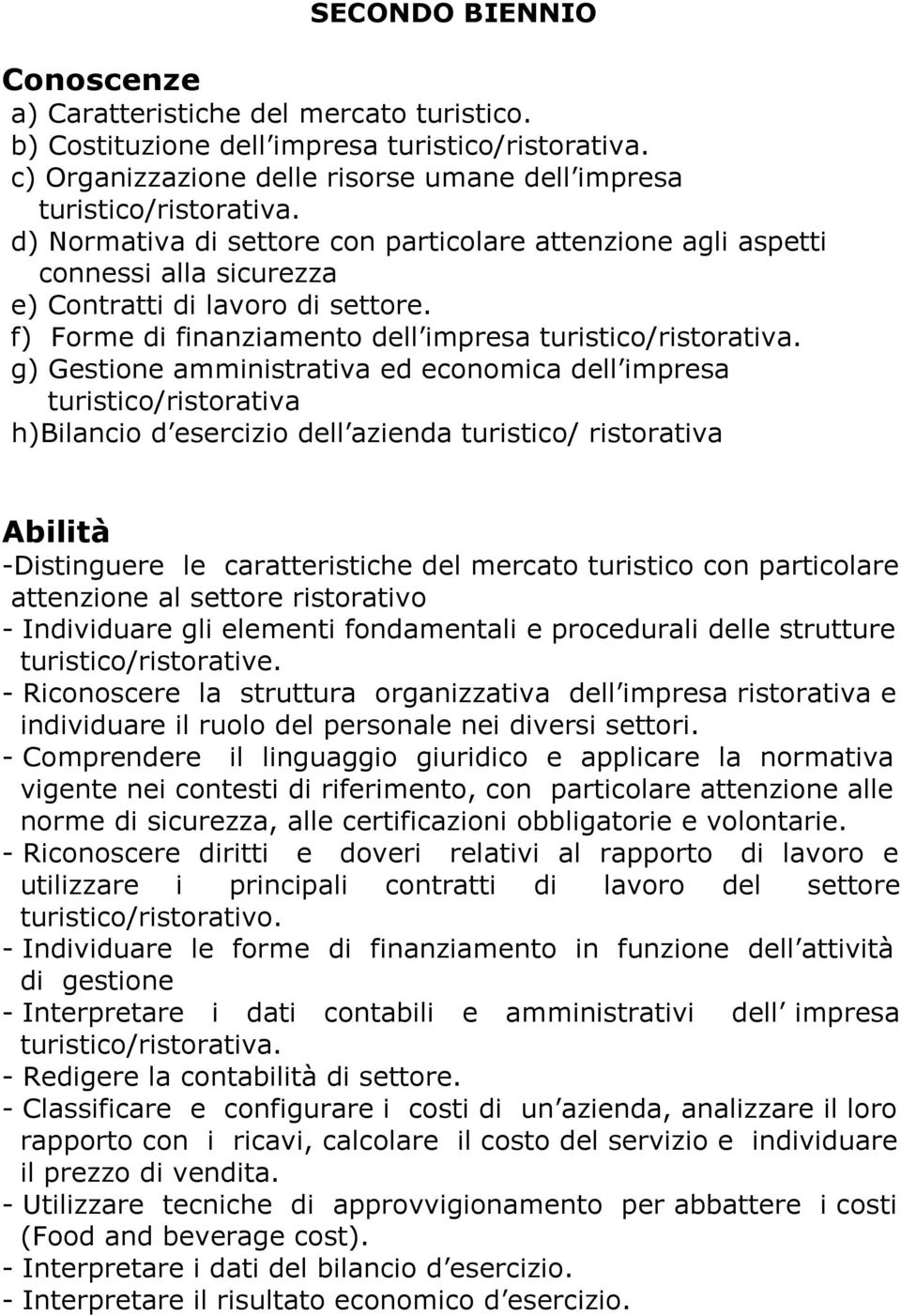 g) Gestione amministrativa ed economica dell impresa turistico/ristorativa h)bilancio d esercizio dell azienda turistico/ ristorativa Abilità -Distinguere le caratteristiche del mercato turistico con