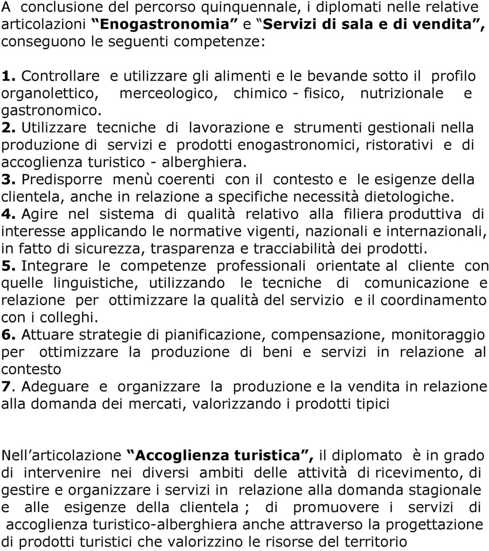 Utilizzare tecniche di lavorazione e strumenti gestionali nella produzione di servizi e prodotti enogastronomici, ristorativi e di accoglienza turistico - alberghiera. 3.