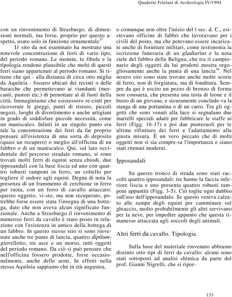 Le monete, le fibule e la tipologia rendono plausibile che molti di questi ferri siano appartenuti al periodo romano.