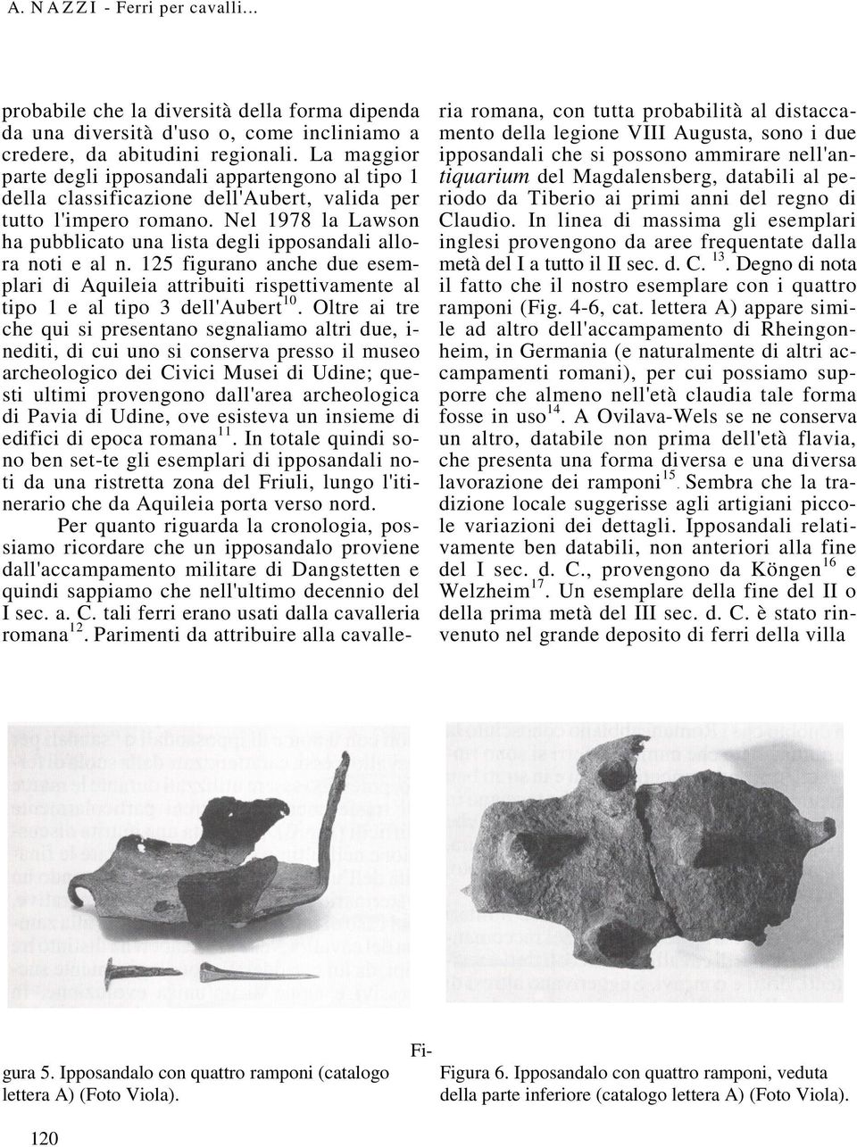 Nel 1978 la Lawson ha pubblicato una lista degli ipposandali allora noti e al n. 125 figurano anche due esemplari di Aquileia attribuiti rispettivamente al tipo 1 e al tipo 3 dell'aubert 10.