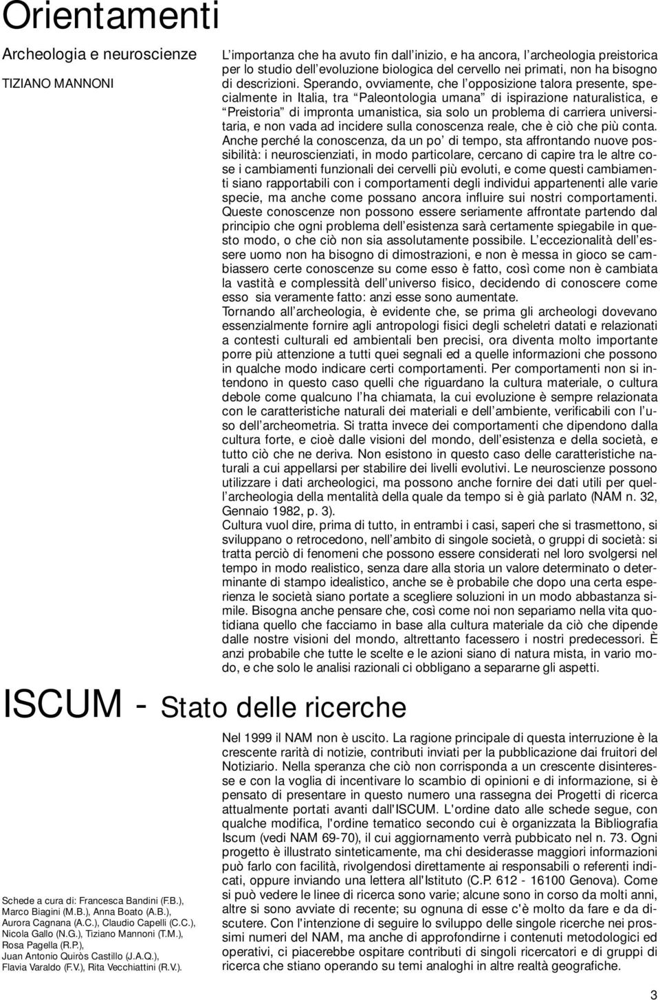 Sperando, ovviamente, che l opposizione talora presente, specialmente in Italia, tra Paleontologia umana di ispirazione naturalistica, e Preistoria di impronta umanistica, sia solo un problema di