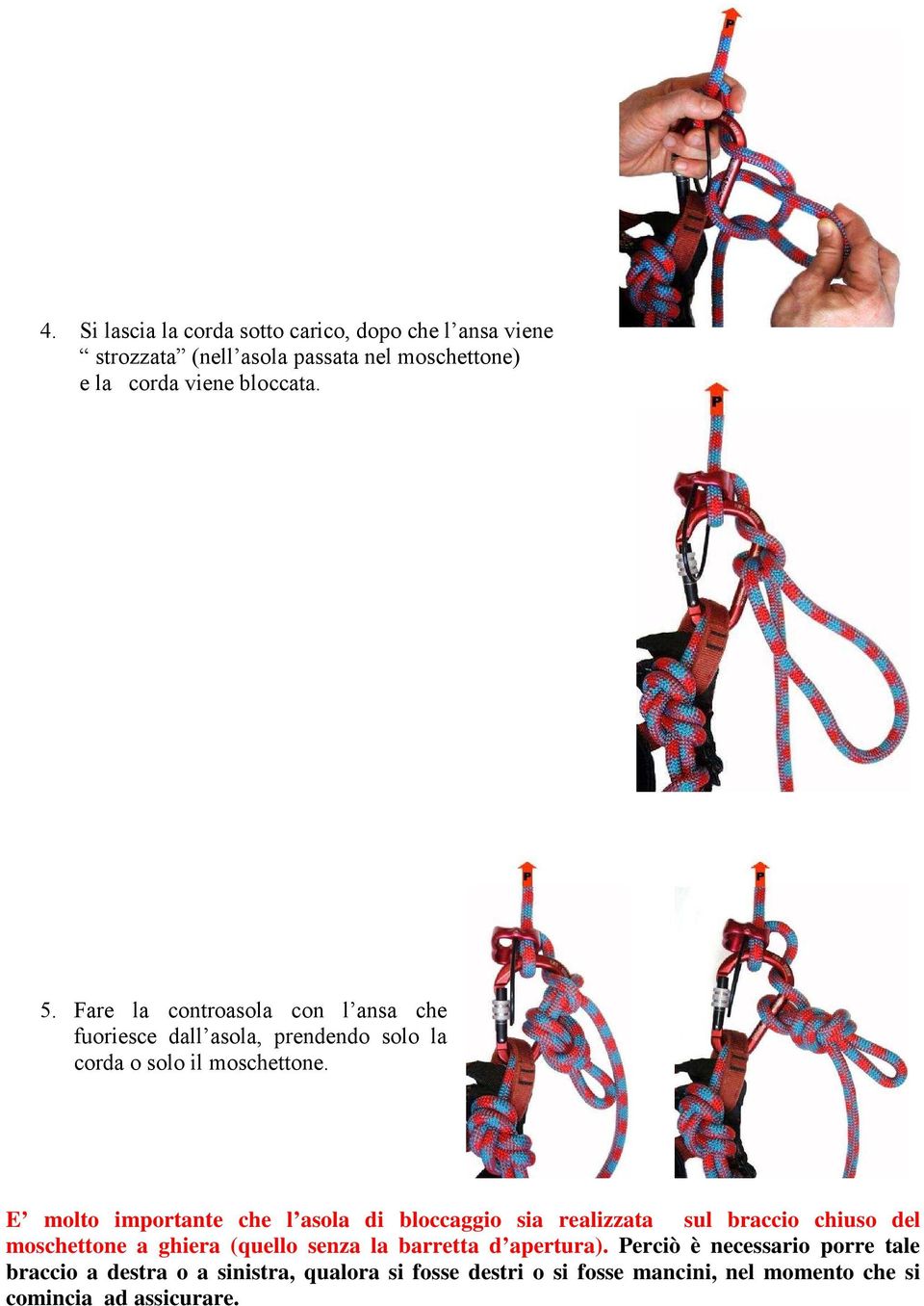 E molto importante che l asola di bloccaggio sia realizzata sul braccio chiuso del moschettone a ghiera (quello senza la barretta d