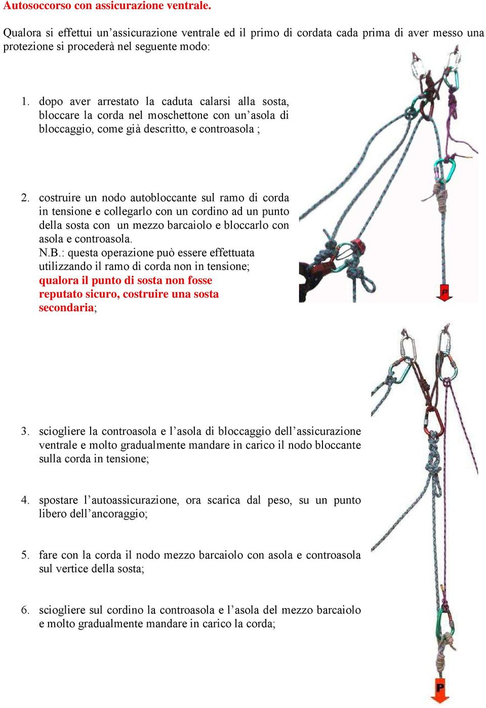 costruire un nodo autobloccante sul ramo di corda in tensione e collegarlo con un cordino ad un punto della sosta con un mezzo barcaiolo e bloccarlo con asola e controasola. N.B.