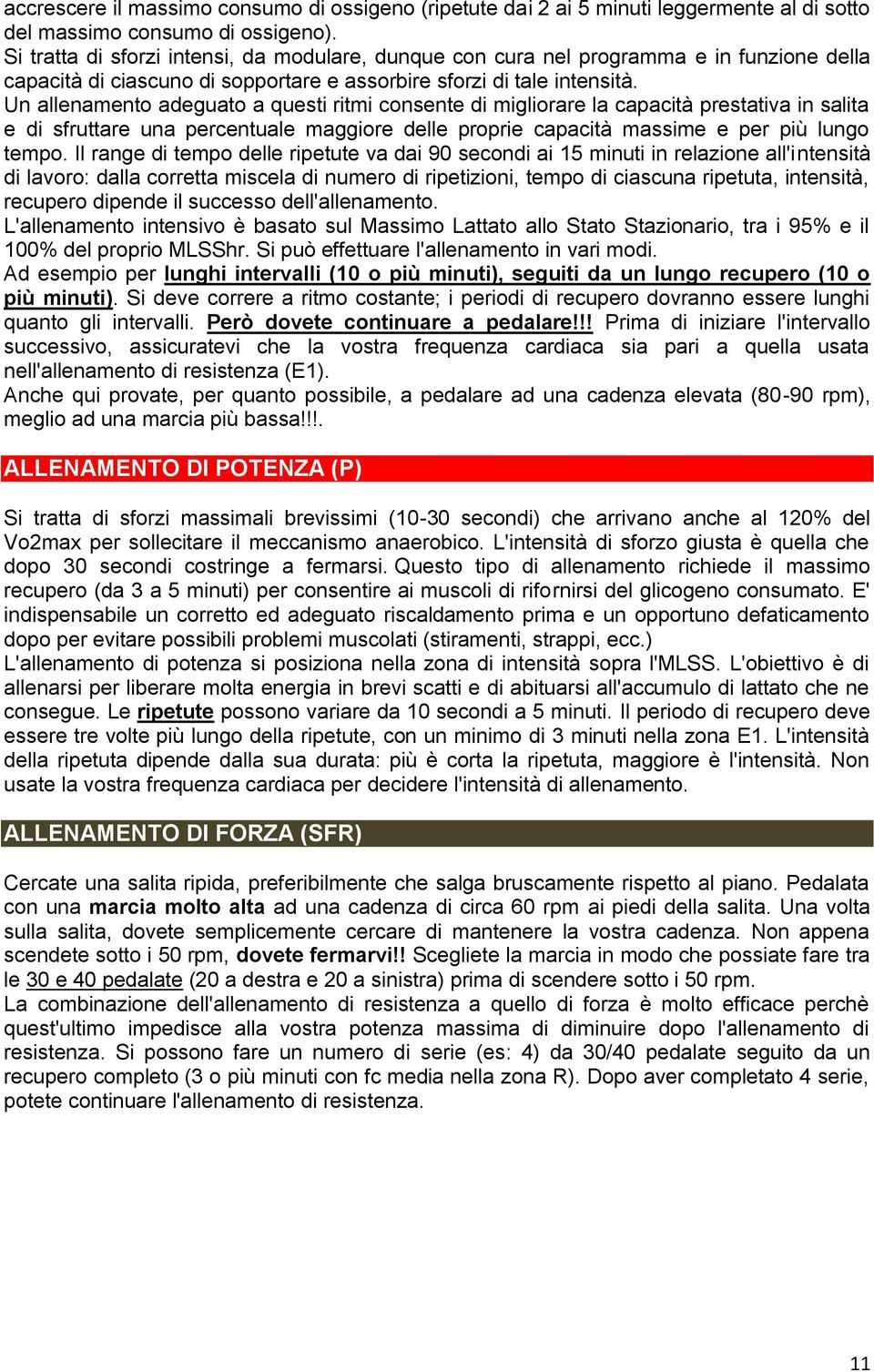 Un allenamento adeguato a questi ritmi consente di migliorare la capacità prestativa in salita e di sfruttare una percentuale maggiore delle proprie capacità massime e per più lungo tempo.