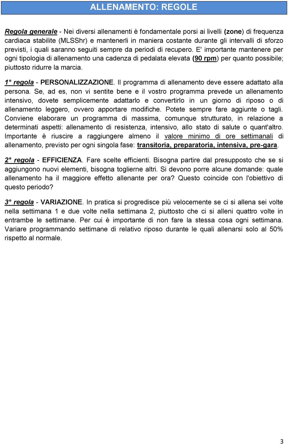 E' importante mantenere per ogni tipologia di allenamento una cadenza di pedalata elevata (90 rpm) per quanto possibile; piuttosto ridurre la marcia. 1 regola - PERSONALIZZAZIONE.