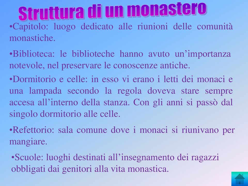 Dormitorio e celle: in esso vi erano i letti dei monaci e una lampada secondo la regola doveva stare sempre accesa all interno