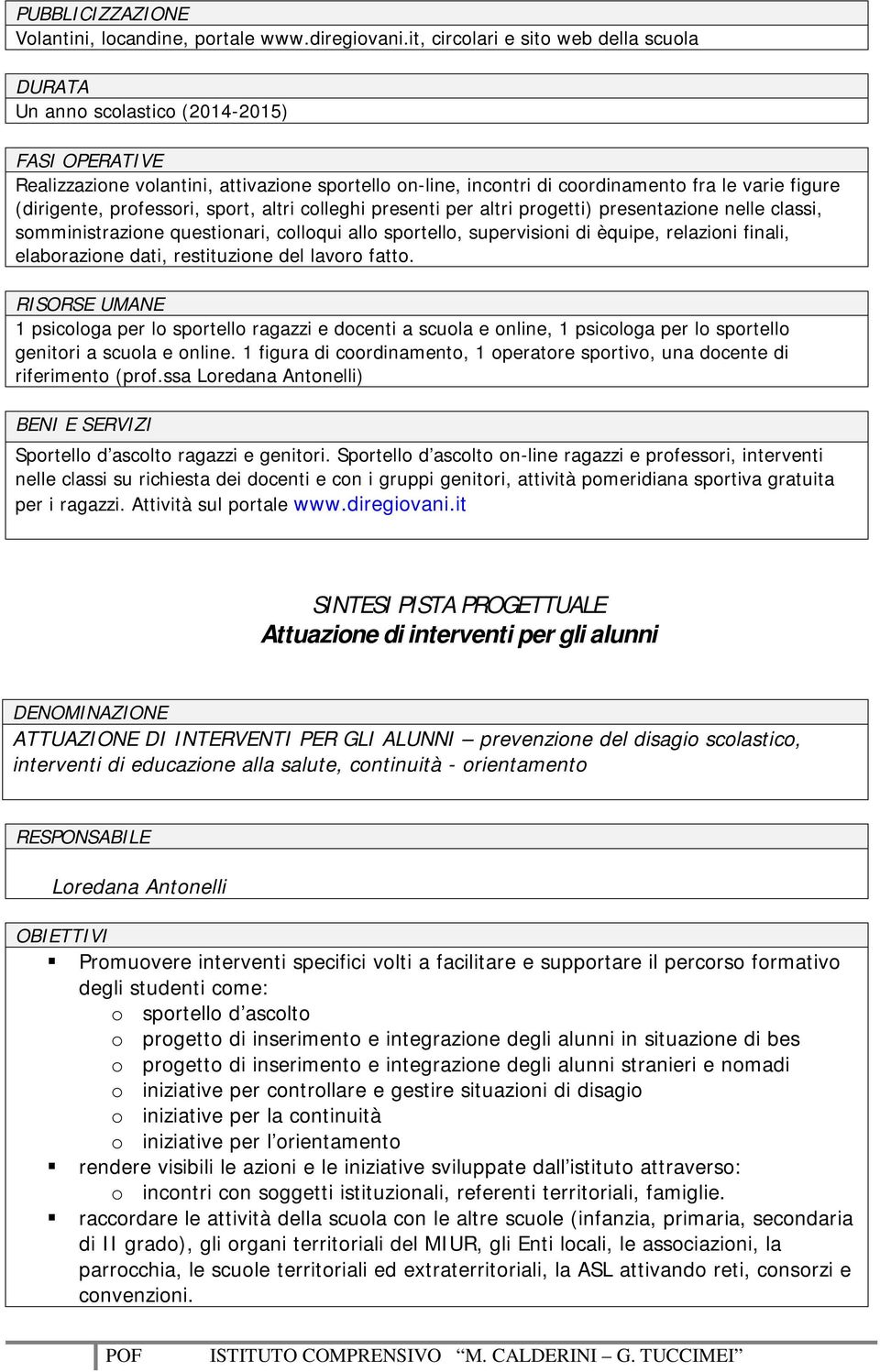 (dirigente, professori, sport, altri colleghi presenti per altri progetti) presentazione nelle classi, somministrazione questionari, colloqui allo sportello, supervisioni di èquipe, relazioni finali,