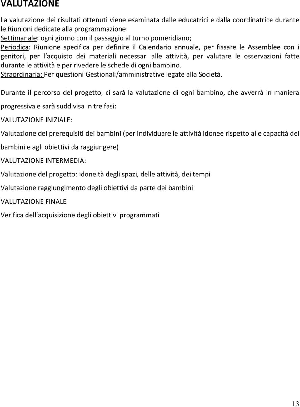 osservazioni fatte durante le attività e per rivedere le schede di ogni bambino. Straordinaria: Per questioni Gestionali/amministrative legate alla Società.