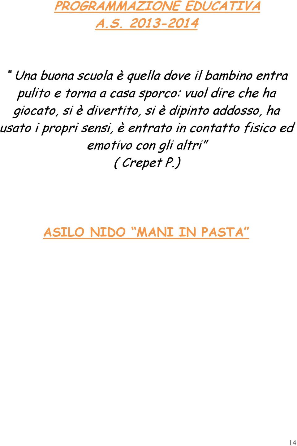 casa sporco: vuol dire che ha giocato, si è divertito, si è dipinto