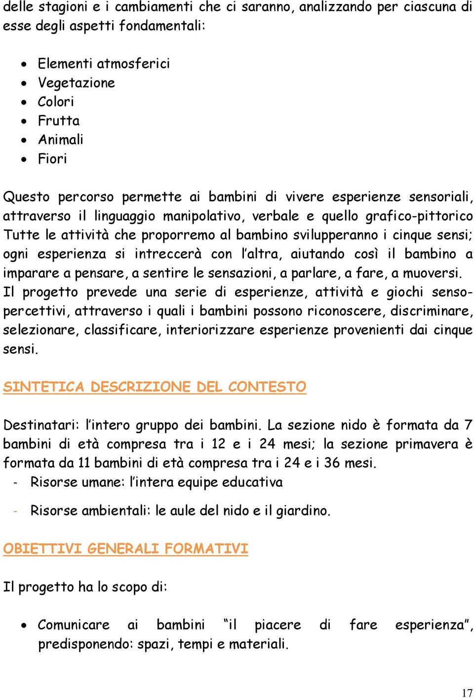 esperienza si intreccerà con l altra, aiutando così il bambino a imparare a pensare, a sentire le sensazioni, a parlare, a fare, a muoversi.