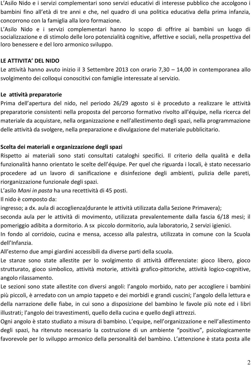 L Asilo Nido e i servizi complementari hanno lo scopo di offrire ai bambini un luogo di socializzazione e di stimolo delle loro potenzialità cognitive, affettive e sociali, nella prospettiva del loro