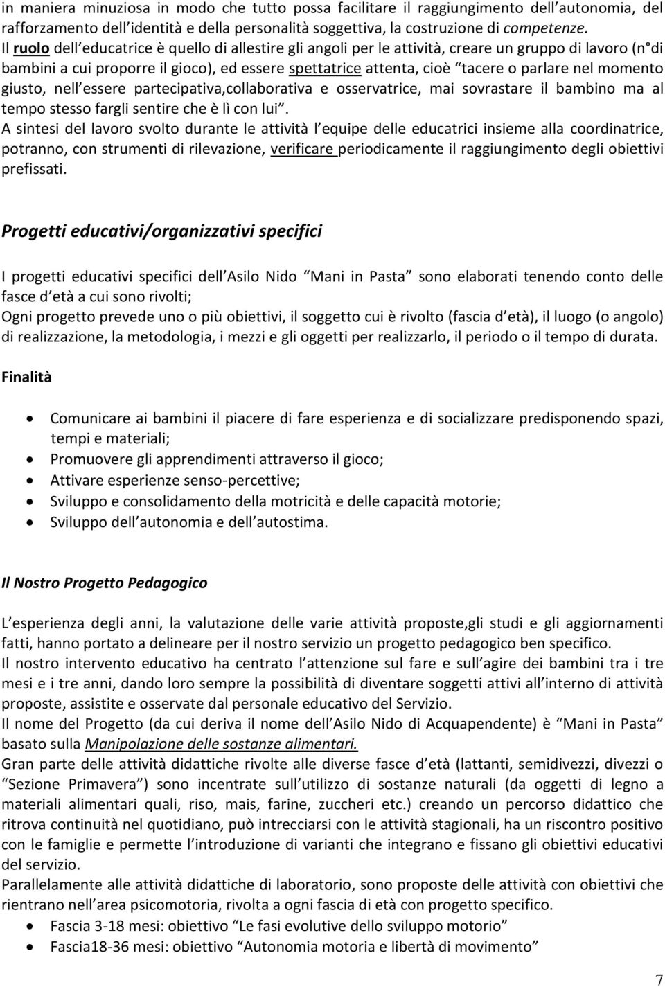 momento giusto, nell essere partecipativa,collaborativa e osservatrice, mai sovrastare il bambino ma al tempo stesso fargli sentire che è lì con lui.