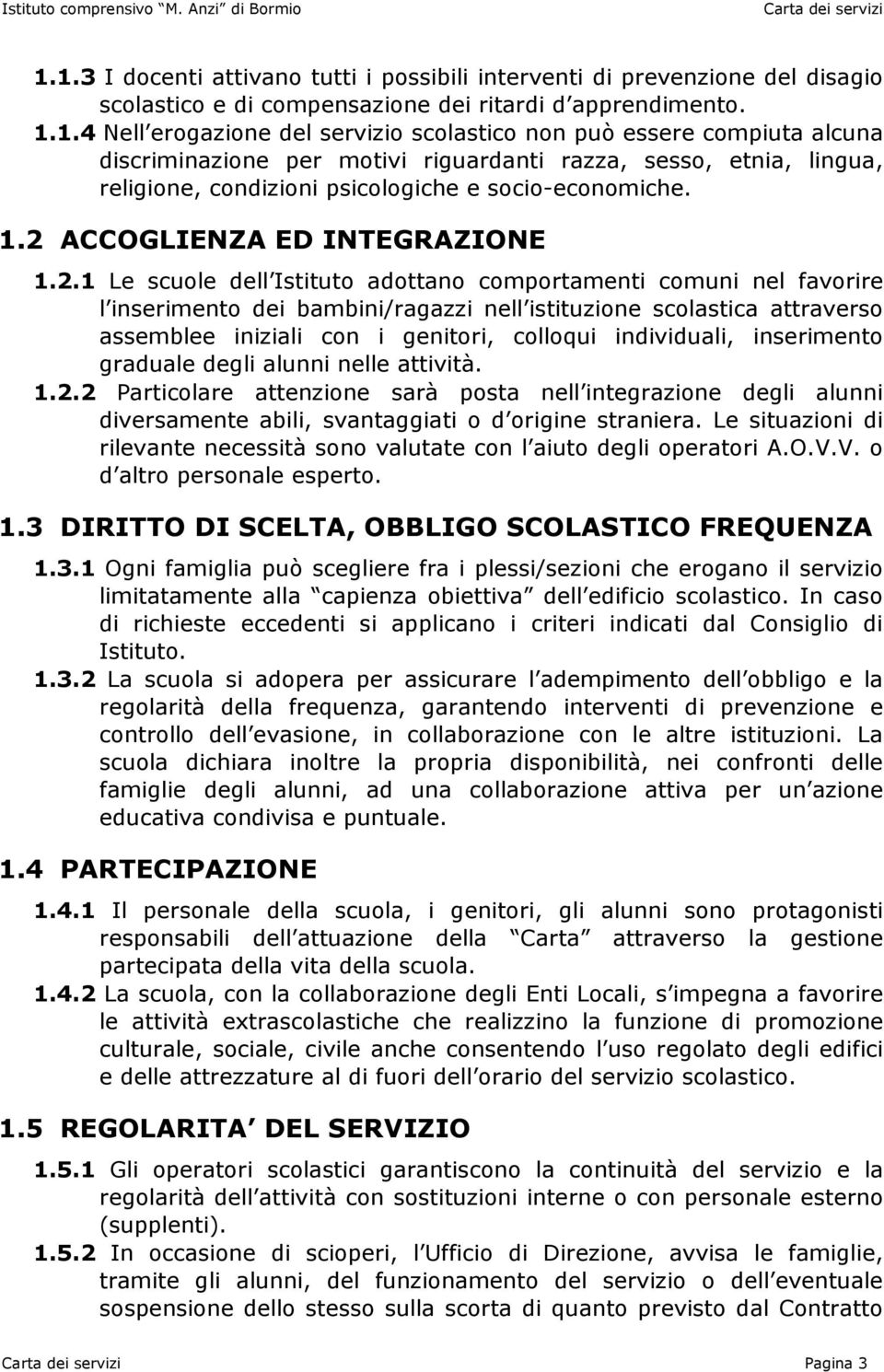 con i genitori, colloqui individuali, inserimento graduale degli alunni nelle attività. 1.2.