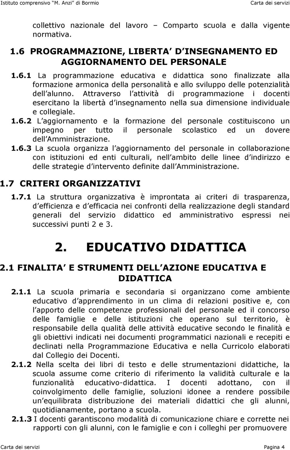 1 La programmazione educativa e didattica sono finalizzate alla formazione armonica della personalità e allo sviluppo delle potenzialità dell alunno.