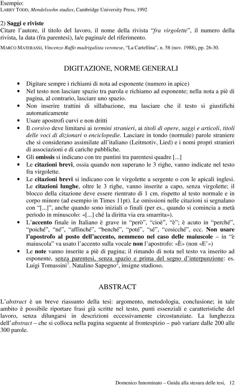 DIGITAZIONE, NORME GENERALI Digitare sempre i richiami di nota ad esponente (numero in apice) Nel testo non lasciare spazio tra parola e richiamo ad esponente; nella nota a piè di pagina, al