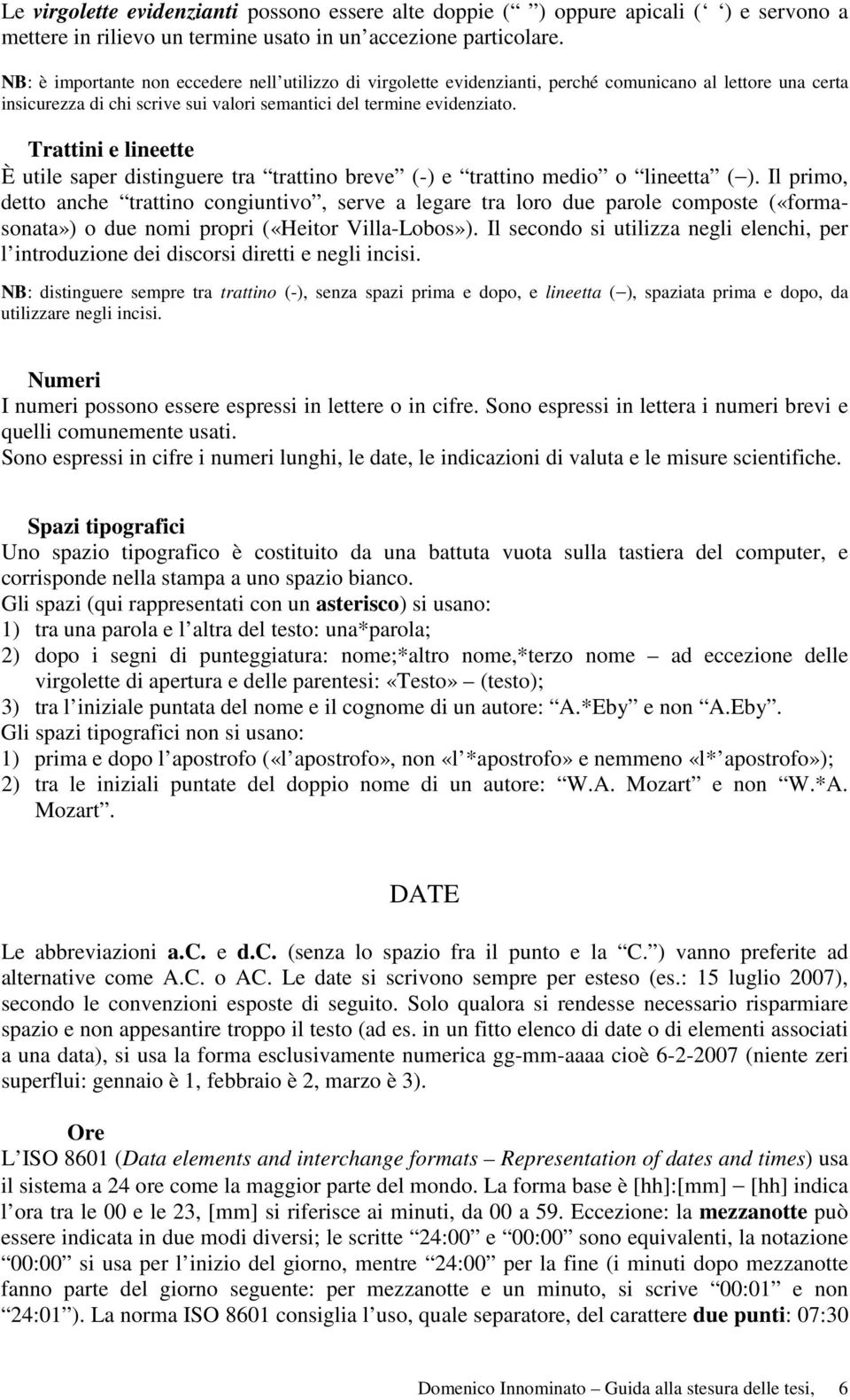 Trattini e lineette È utile saper distinguere tra trattino breve (-) e trattino medio o lineetta ( ).