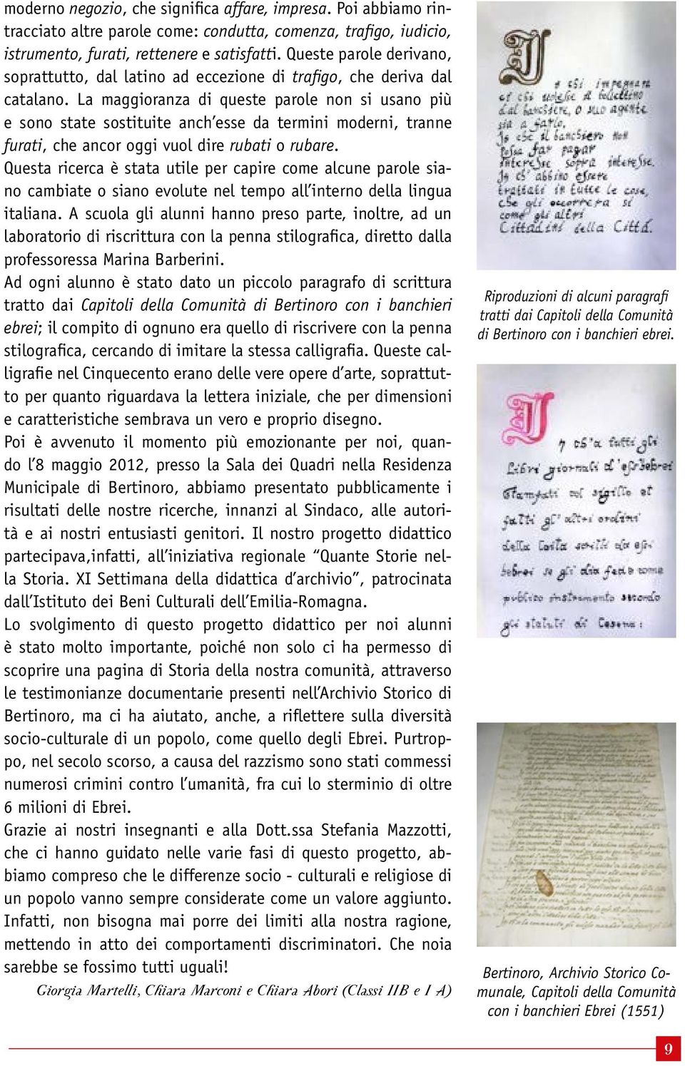 La maggioranza di queste parole non si usano più e sono state sostituite anch esse da termini moderni, tranne furati, che ancor oggi vuol dire rubati o rubare.