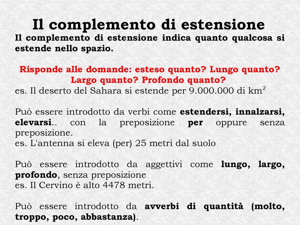 000 di km 2 Può essere introdotto da verbi come estendersi, innalzarsi, elevarsi.. con la preposizione per oppure senza preposizione. es. L'antenna si eleva (per) 25 metri dal suolo Può essere introdotto da aggettivi come lungo, largo, profondo, senza preposizione es.