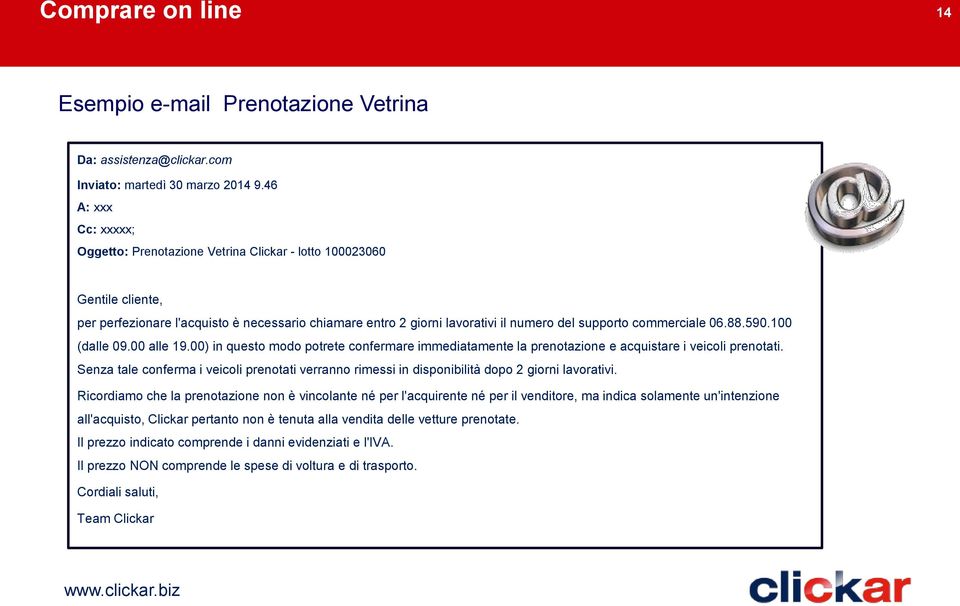 commerciale 06.88.590.100 (dalle 09.00 alle 19.00) in questo modo potrete confermare immediatamente la prenotazione e acquistare i veicoli prenotati.