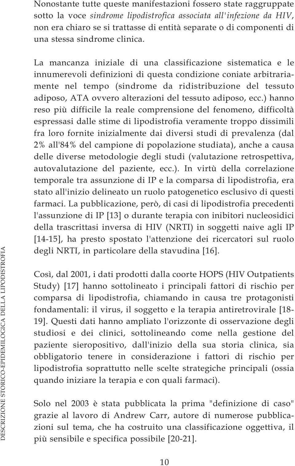 DESCRIZIONE STORICO-EPIDEMILOGICA DELLA LIPODISTROFIA La mancanza iniziale di una classificazione sistematica e le innumerevoli definizioni di questa condizione coniate arbitrariamente nel tempo