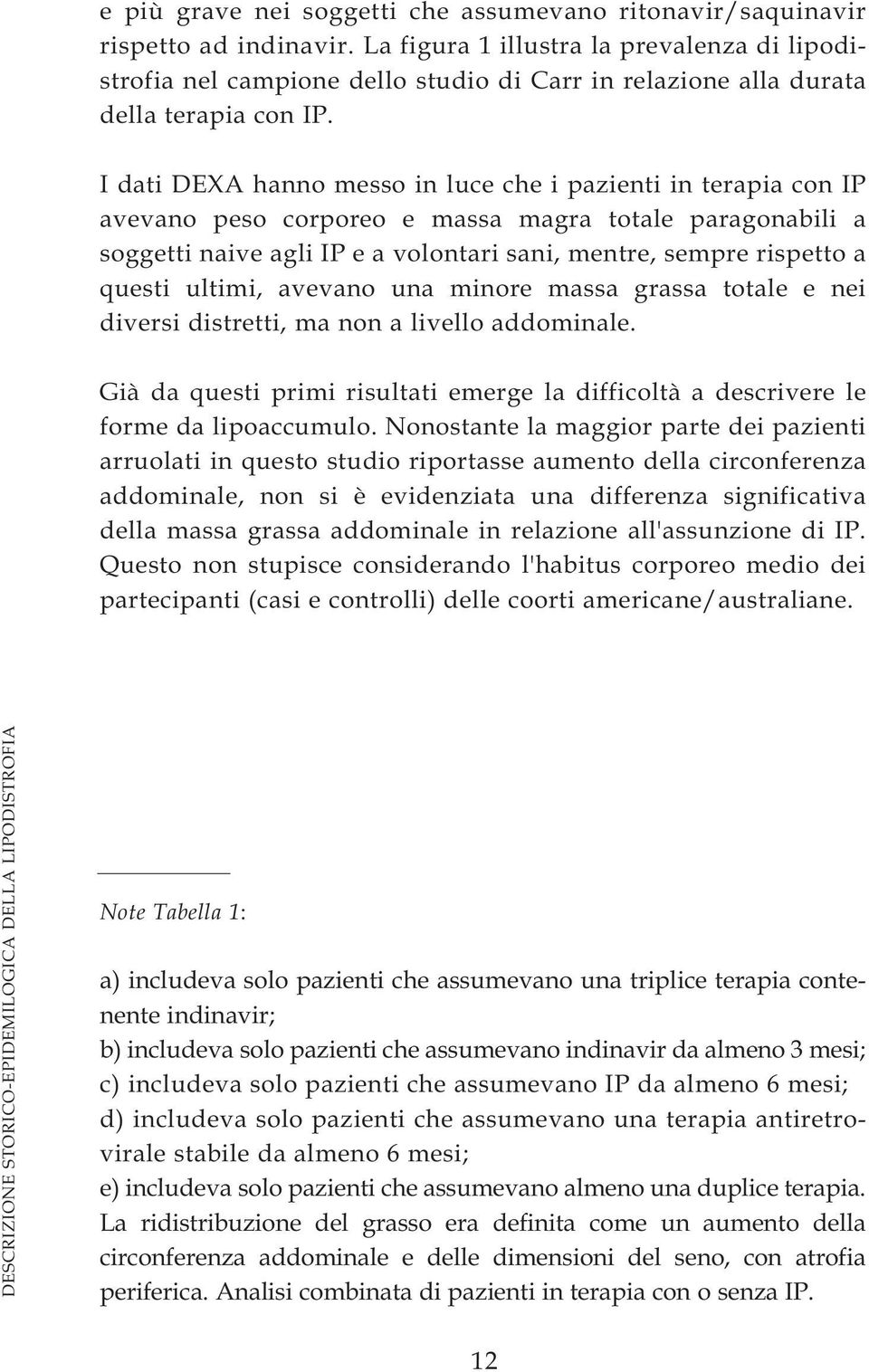 I dati DEXA hanno messo in luce che i pazienti in terapia con IP avevano peso corporeo e massa magra totale paragonabili a soggetti naive agli IP e a volontari sani, mentre, sempre rispetto a questi