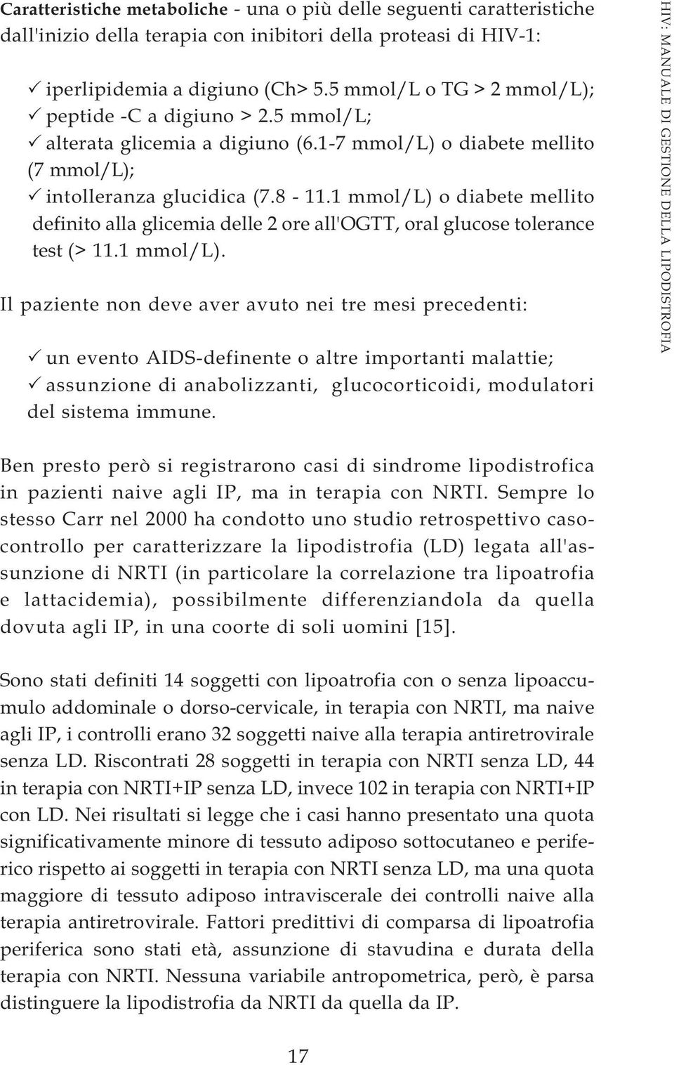 1 mmol/l) o diabete mellito definito alla glicemia delle 2 ore all'ogtt, oral glucose tolerance test (> 11.1 mmol/l). Il paziente non deve aver avuto nei tre mesi precedenti: un evento AIDS-definente o altre importanti malattie; assunzione di anabolizzanti, glucocorticoidi, modulatori del sistema immune.