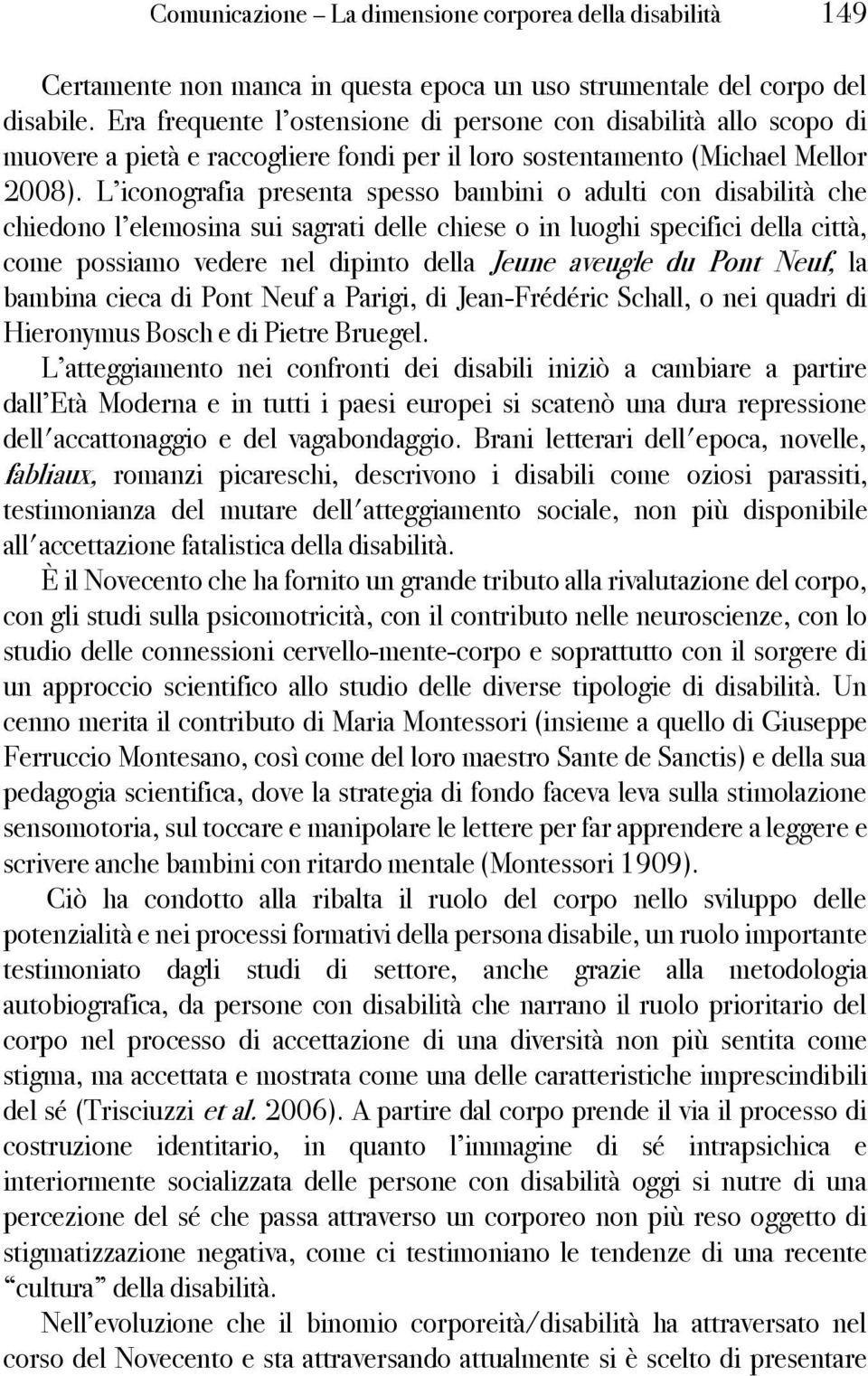 L iconografia presenta spesso bambini o adulti con disabilità che chiedono l elemosina sui sagrati delle chiese o in luoghi specifici della città, come possiamo vedere nel dipinto della Jeune aveugle