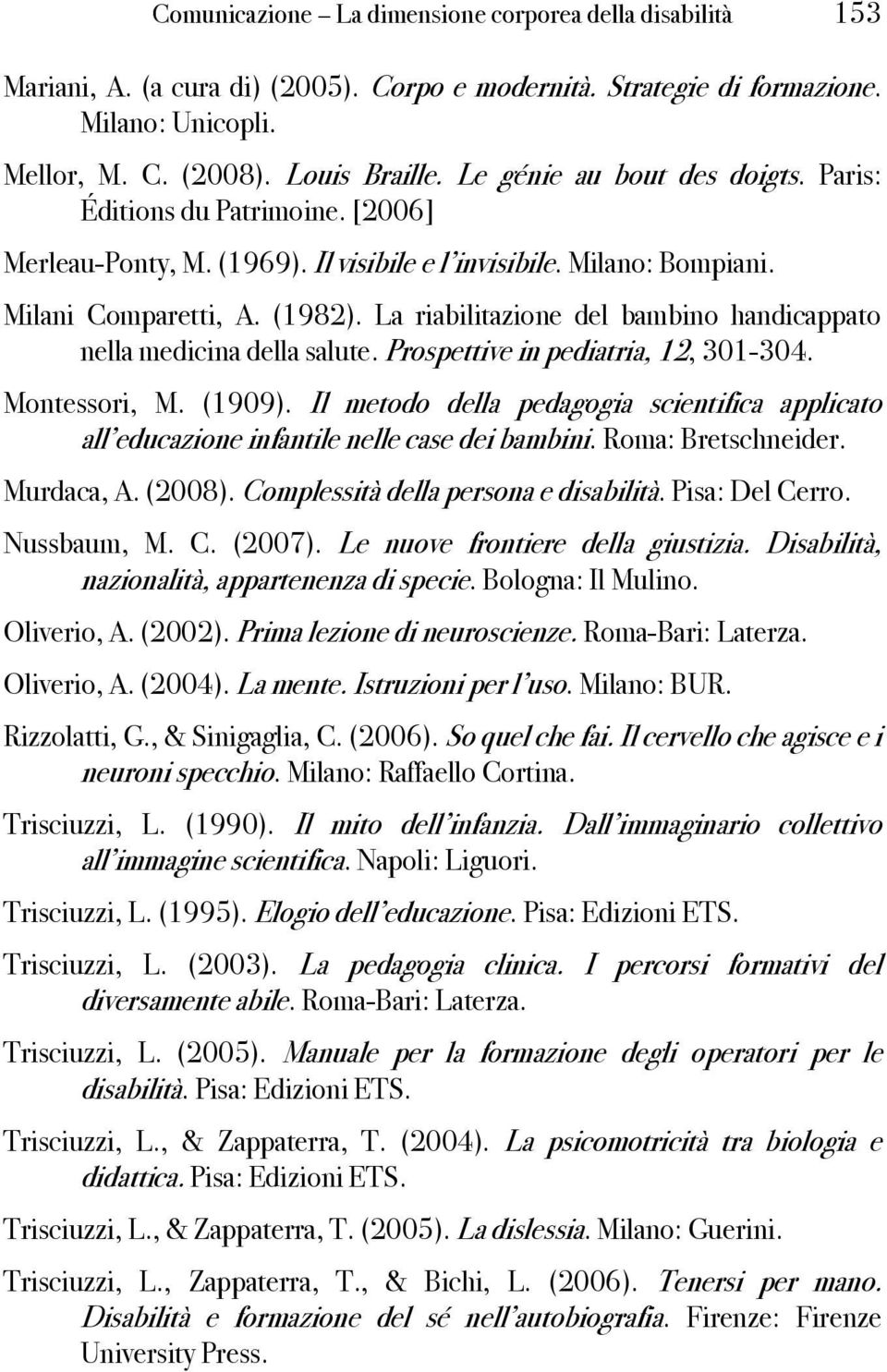 La riabilitazione del bambino handicappato nella medicina della salute. Prospettive in pediatria, 12, 301-304. Montessori, M. (1909).