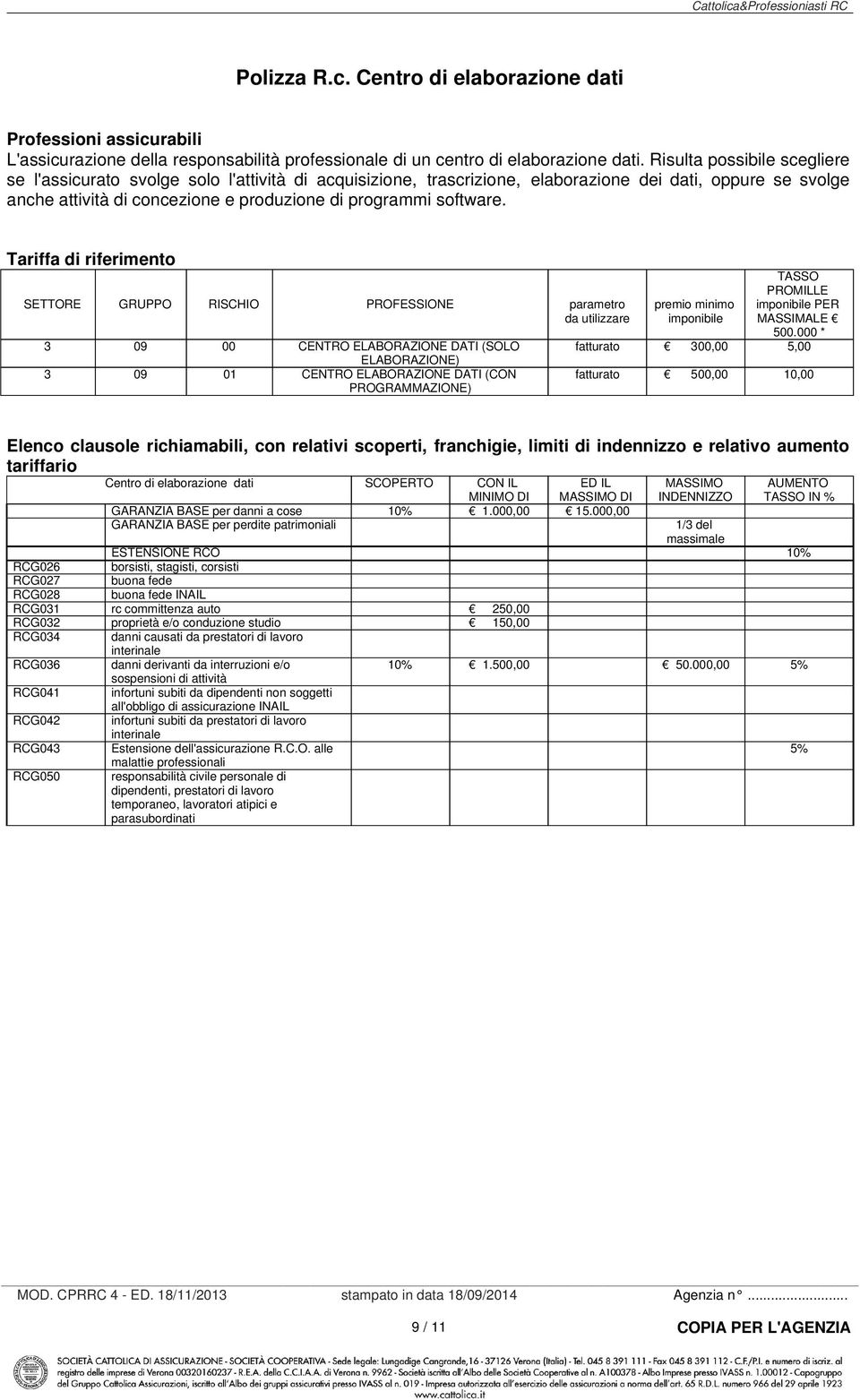 software. ariffa di riferimento GU CH FN parametro da utilizzare 3 09 00 CN LABAZN DA (L LABAZN) 3 09 01 CN LABAZN DA (CN GAMMAZN) premio minimo imponibile A MLL imponibile MAMAL 500.