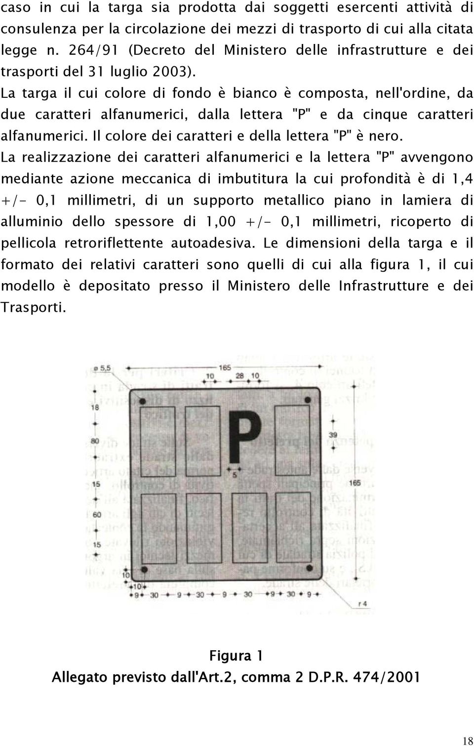 La targa il cui colore di fondo è bianco è composta, nell'ordine, da due caratteri alfanumerici, dalla lettera "P" e da cinque caratteri alfanumerici.