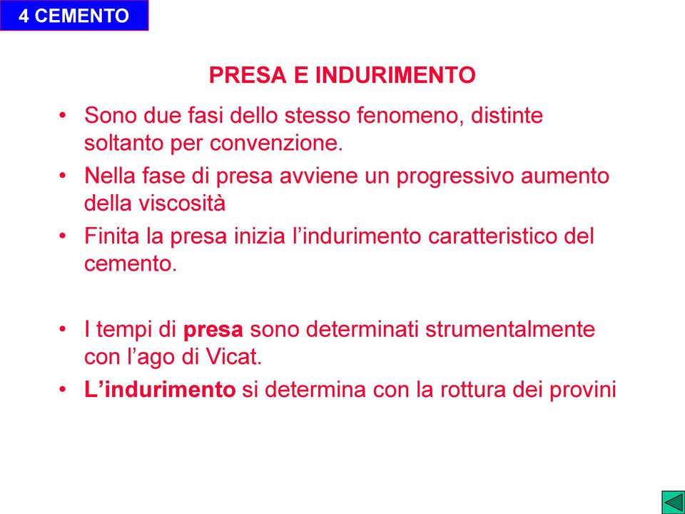 Nella fase di presa avviene un progressivo aumento della viscosità Finita la presa inizia