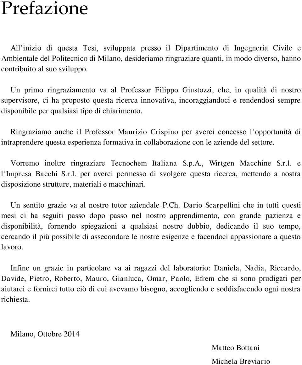 Un primo ringraziamento va al Professor Filippo Giustozzi, che, in qualità di nostro supervisore, ci ha proposto questa ricerca innovativa, incoraggiandoci e rendendosi sempre disponibile per