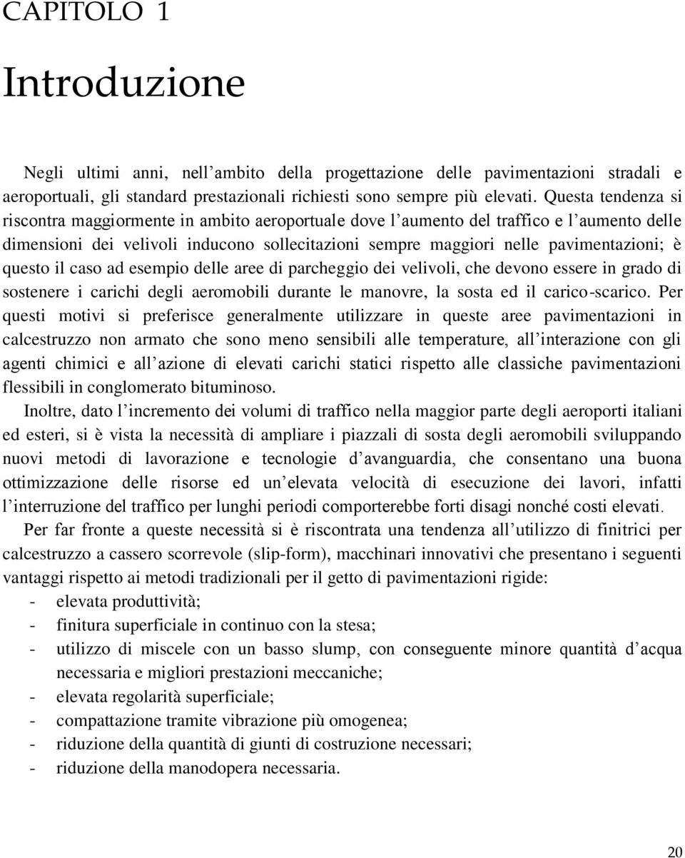 questo il caso ad esempio delle aree di parcheggio dei velivoli, che devono essere in grado di sostenere i carichi degli aeromobili durante le manovre, la sosta ed il carico-scarico.