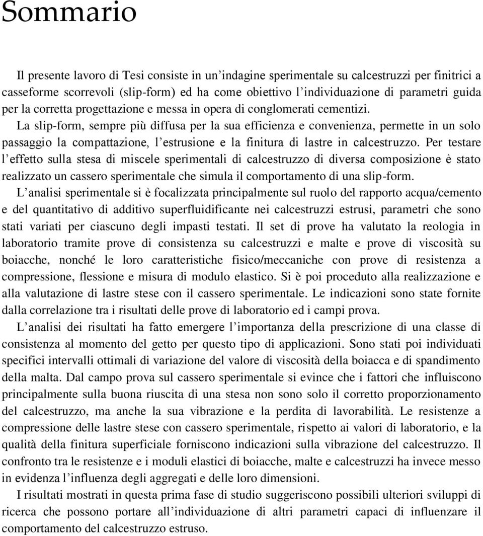 La slip-form, sempre più diffusa per la sua efficienza e convenienza, permette in un solo passaggio la compattazione, l estrusione e la finitura di lastre in calcestruzzo.