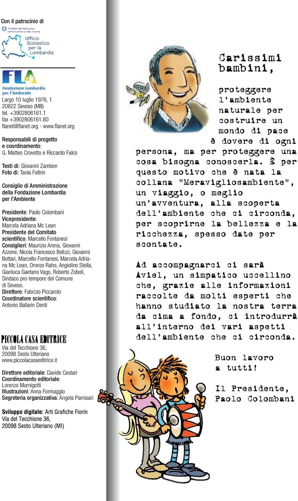 Marcela Adriana Mc Lean Presidente del Comitato scientifico: Marcello Fontanesi Consiglieri: Maurizio Arena, Giovanni Azzone, Nicola Francesco Belizzi, Giovanni Bottari, Marcello Fontanesi, Marcela